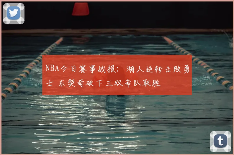 NBA今日赛事战报:湖人逆转击败勇士 东契奇砍下三双率队取胜