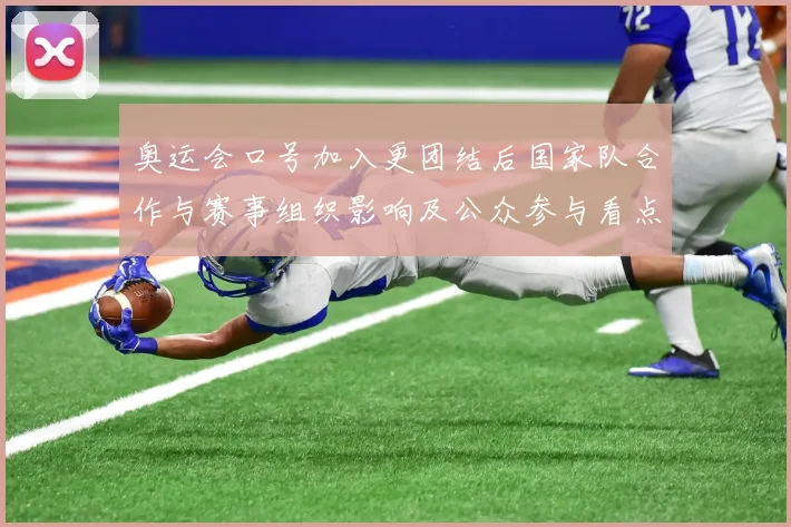奥运会口号加入更团结后国家队合作与赛事组织影响及公众参与看点解读