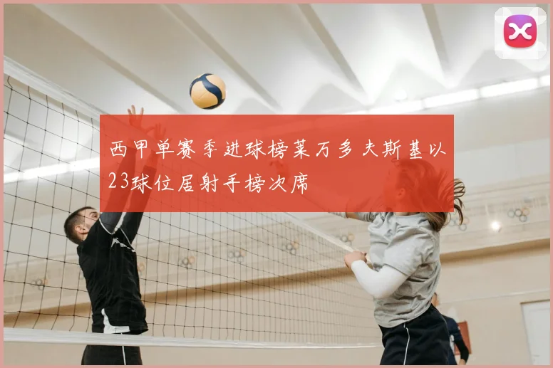 西甲单赛季进球榜莱万多夫斯基以23球位居射手榜次席