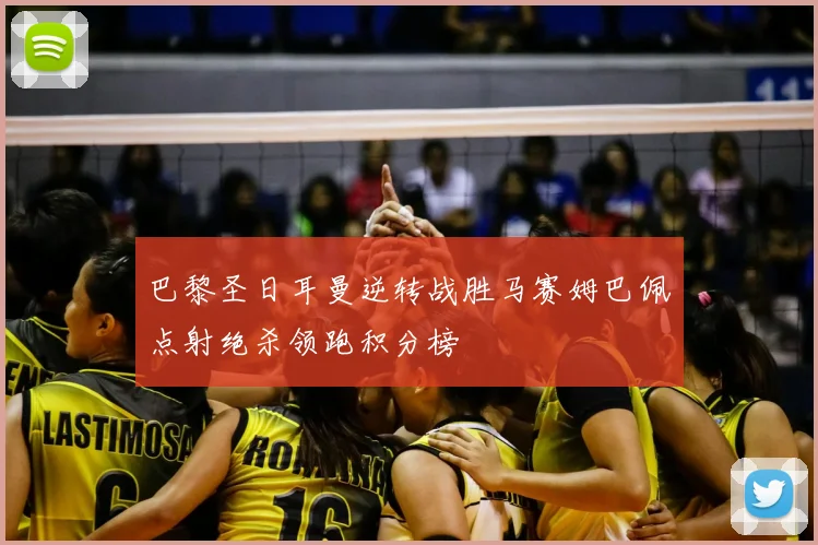 巴黎圣日耳曼逆转战胜马赛姆巴佩点射绝杀领跑积分榜